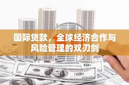 北竿国际贷款，全球经济合作与风险管理的双刃剑