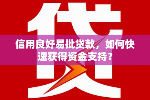 北竿信用良好易批贷款，如何快速获得资金支持？