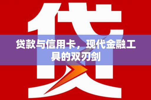 北竿贷款与信用卡，现代金融工具的双刃剑