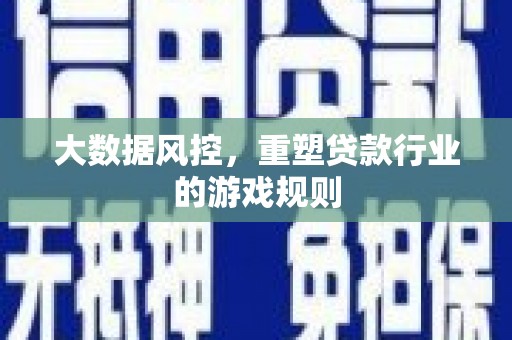 北竿大数据风控，重塑贷款行业的游戏规则