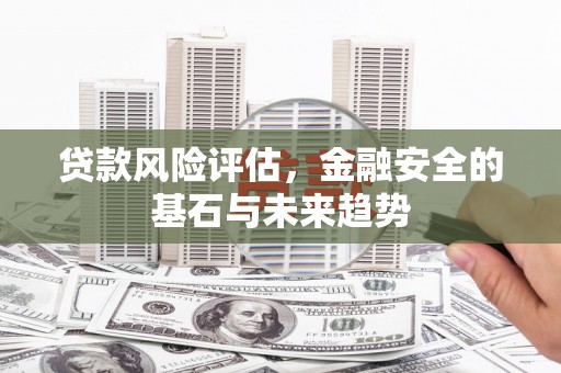 北竿贷款风险评估，金融安全的基石与未来趋势