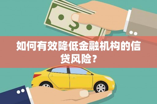 北竿如何有效降低金融机构的信贷风险？