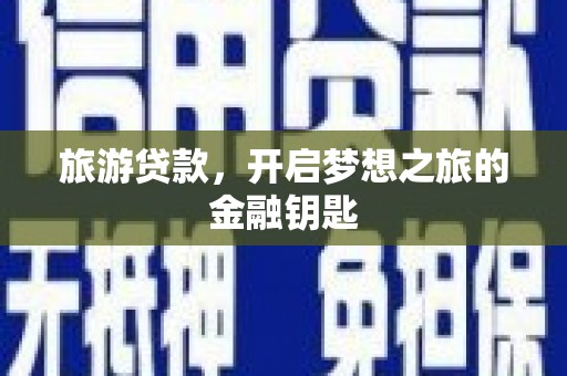 北竿旅游贷款，开启梦想之旅的金融钥匙