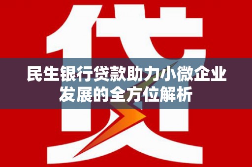 北竿民生银行贷款助力小微企业发展的全方位解析