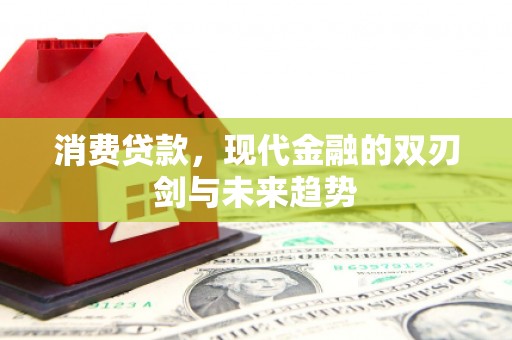 北竿消费贷款，现代金融的双刃剑与未来趋势