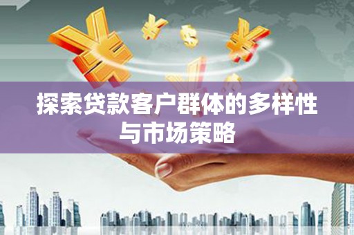 北竿探索贷款客户群体的多样性与市场策略