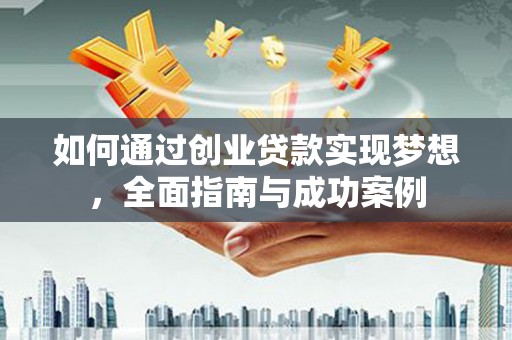 北竿如何通过创业贷款实现梦想，全面指南与成功案例