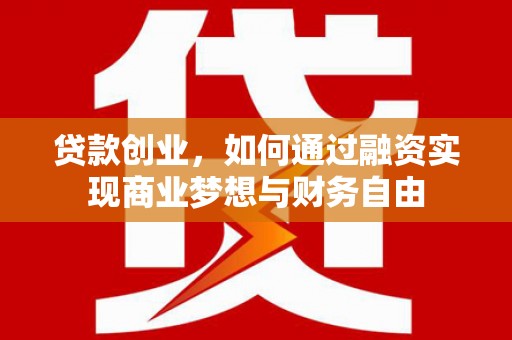 北竿贷款创业，如何通过融资实现商业梦想与财务自由