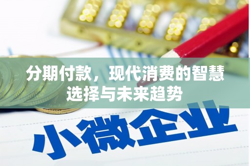 北竿分期付款，现代消费的智慧选择与未来趋势