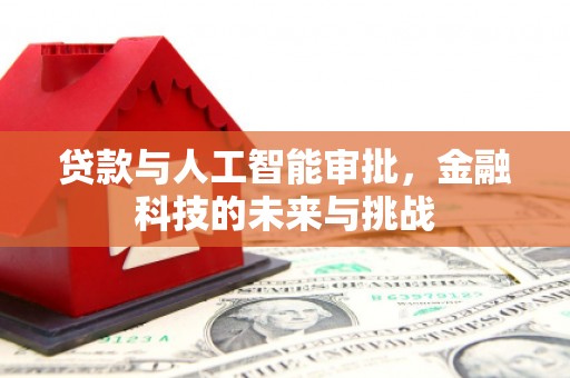北竿贷款与人工智能审批，金融科技的未来与挑战