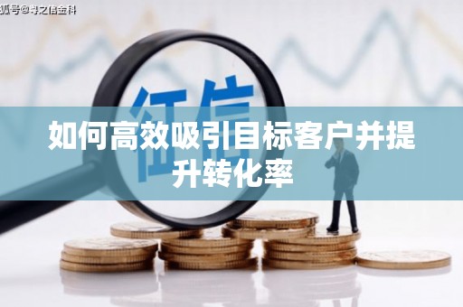 北竿如何高效吸引目标客户并提升转化率