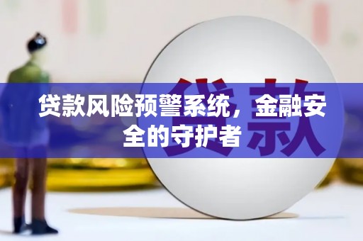 北竿贷款风险预警系统，金融安全的守护者