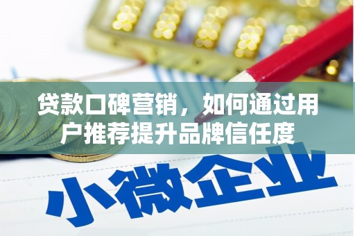 北竿贷款口碑营销，如何通过用户推荐提升品牌信任度