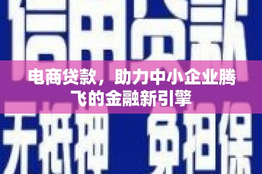 北竿电商贷款，助力中小企业腾飞的金融新引擎
