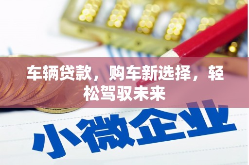 北竿车辆贷款，购车新选择，轻松驾驭未来