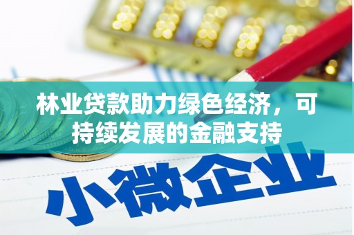 北竿林业贷款助力绿色经济，可持续发展的金融支持