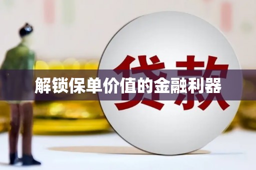 北竿解锁保单价值的金融利器