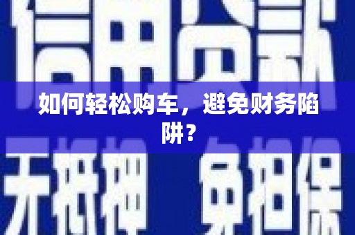 北竿如何轻松购车，避免财务陷阱？