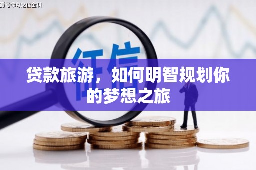北竿贷款旅游，如何明智规划你的梦想之旅
