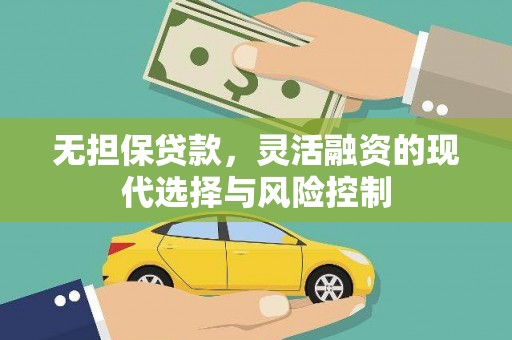 北竿无担保贷款，灵活融资的现代选择与风险控制