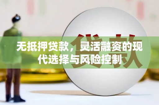 北竿无抵押贷款，灵活融资的现代选择与风险控制