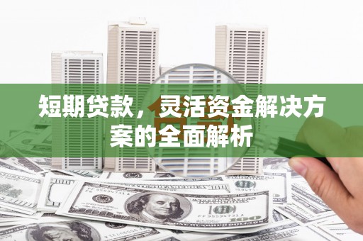 北竿短期贷款，灵活资金解决方案的全面解析