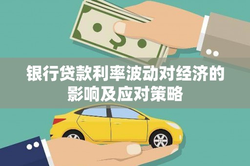 北竿银行贷款利率波动对经济的影响及应对策略