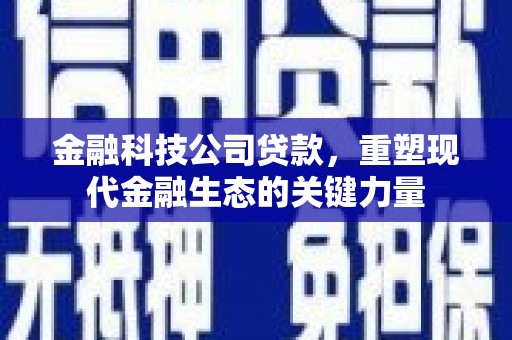 北竿金融科技公司贷款，重塑现代金融生态的关键力量