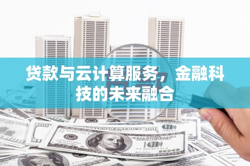 北竿贷款与云计算服务，金融科技的未来融合