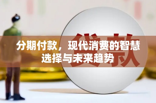北竿分期付款，现代消费的智慧选择与未来趋势