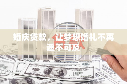 北竿婚庆贷款，让梦想婚礼不再遥不可及