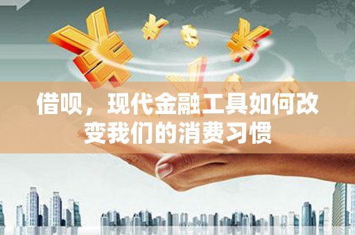 北竿借呗，现代金融工具如何改变我们的消费习惯