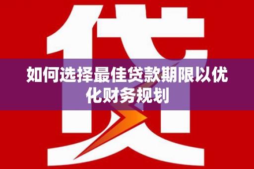 北竿如何选择最佳贷款期限以优化财务规划