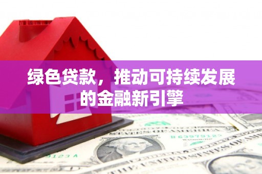 北竿绿色贷款，推动可持续发展的金融新引擎
