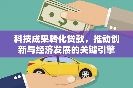 北竿科技成果转化贷款，推动创新与经济发展的关键引擎