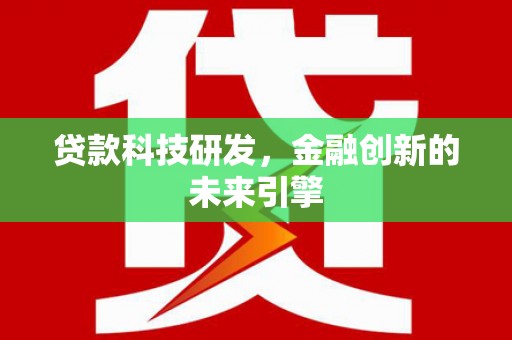 北竿贷款科技研发，金融创新的未来引擎