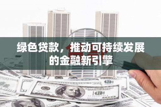 北竿绿色贷款，推动可持续发展的金融新引擎