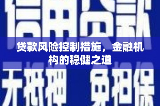 北竿贷款风险控制措施，金融机构的稳健之道