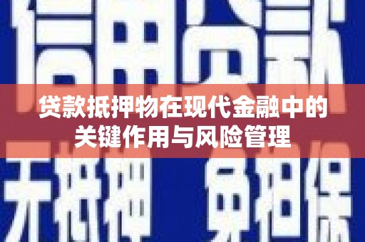 北竿贷款抵押物在现代金融中的关键作用与风险管理
