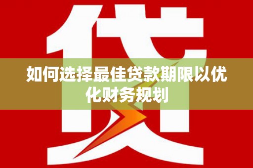 北竿如何选择最佳贷款期限以优化财务规划