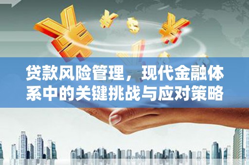 北竿贷款风险管理，现代金融体系中的关键挑战与应对策略