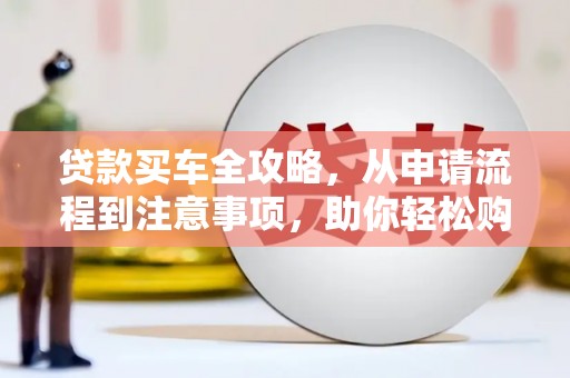 北竿贷款买车全攻略，从申请流程到注意事项，助你轻松购车