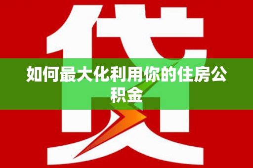 北竿如何最大化利用你的住房公积金