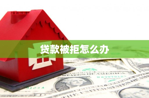 北竿贷款被拒怎么办