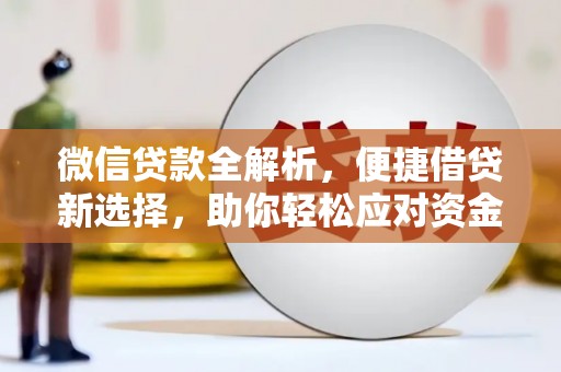 北竿微信贷款全解析，便捷借贷新选择，助你轻松应对资金需求
